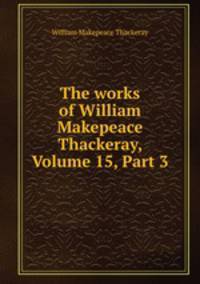 The works of William Makepeace Thackeray, Volume 15, Part 3