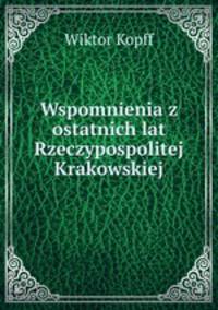 Wspomnienia z ostatnich lat Rzeczypospolitej Krakowskiej