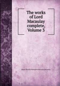 The works of Lord Macaulay complete, Volume 3