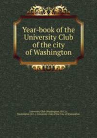 Year-book of the University Club of the city of Washington