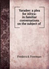 Yaradee: a plea for Africa: in familiar conversations on the subject of .