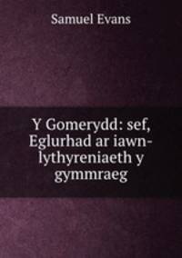 Y Gomerydd: sef, Eglurhad ar iawn-lythyreniaeth y gymmraeg