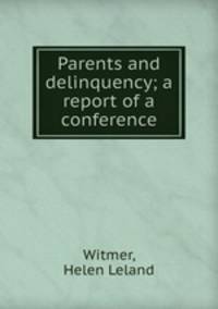 Parents and delinquency; a report of a conference