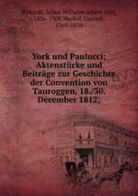 York und Paulucci; Aktenstcke und Beitrge zur Geschichte der Convention von Tauroggen, 18./30. December 1812;