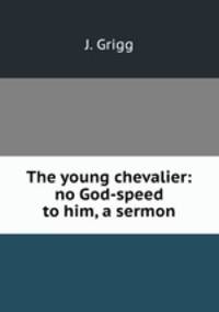 The young chevalier: no God-speed to him, a sermon