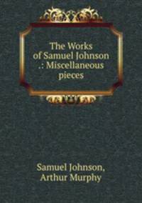 The Works of Samuel Johnson .: Miscellaneous pieces