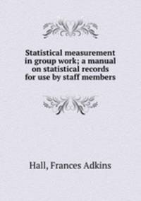 Statistical measurement in group work; a manual on statistical records for use by staff members
