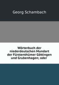 Wrterbuch der niederdeutschen Mundart der Frstenthmer Gttingen und Grubenhagen; oder .
