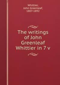 The writings of John Greenleaf Whittier in 7 v.