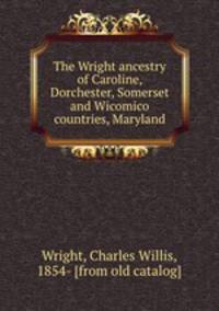 The Wright ancestry of Caroline, Dorchester, Somerset and Wicomico countries, Maryland