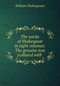 The works of Shakespear in eight volumes: The genuine text (collated with .