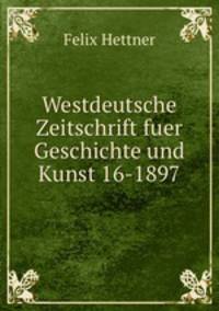 Westdeutsche Zeitschrift fuer Geschichte und Kunst 16-1897