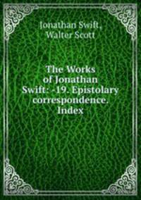 The Works of Jonathan Swift: -19. Epistolary correspondence. Index