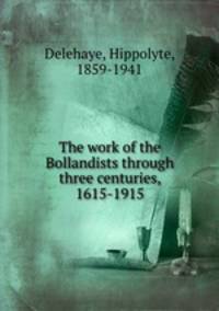 The work of the Bollandists through three centuries, 1615-1915