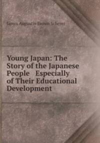 Young Japan: The Story of the Japanese People & Especially of Their Educational Development