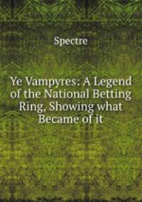 Ye Vampyres: A Legend of the National Betting Ring, Showing what Became of it