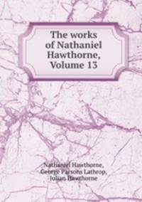 The works of Nathaniel Hawthorne, Volume 13