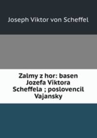 Zalmy z hor: basen Jozefa Viktora Scheffela ; poslovencil Vajansky