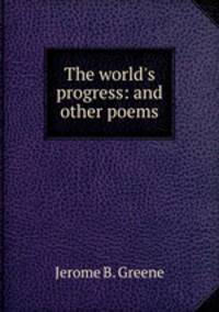 The world`s progress: and other poems