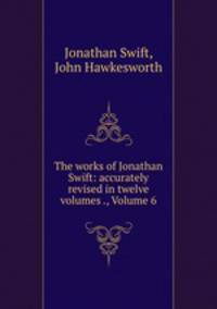 The works of Jonathan Swift: accurately revised in twelve volumes ., Volume 6