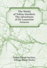 The Works of Tobias Smollett: The adventures of Sir Launcelot Greaves