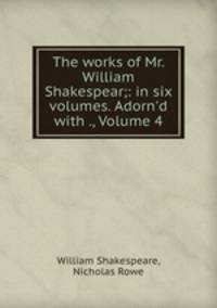 The works of Mr. William Shakespear;: in six volumes. Adorn`d with ., Volume 4
