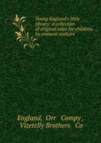 Young England`s little library: a collection of original tales for children, by eminent authors