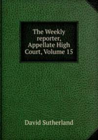 The Weekly reporter, Appellate High Court, Volume 15