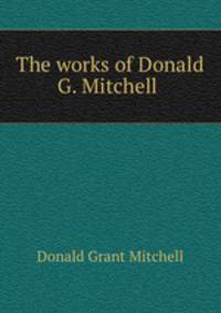 The works of Donald G. Mitchell .