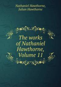 The works of Nathaniel Hawthorne, Volume 11