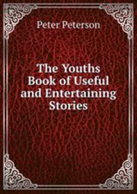 The Youths Book of Useful and Entertaining Stories