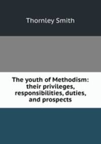 The youth of Methodism: their privileges, responsibilities, duties, and prospects