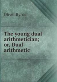 The young dual arithmetician; or, Dual arithmetic