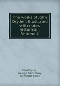 The works of John Dryden: illustrated with notes, historical ., Volume 4