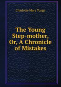 The Young Step-mother, Or, A Chronicle of Mistakes