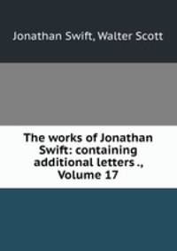The works of Jonathan Swift: containing additional letters ., Volume 17