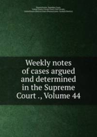 Weekly notes of cases argued and determined in the Supreme Court ., Volume 44