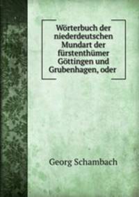 Wrterbuch der niederdeutschen Mundart der frstenthmer Gttingen und Grubenhagen, oder .