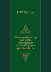 Werkzaamheden op eene koffie-ondereming: handleiding voor opzichters bij de .