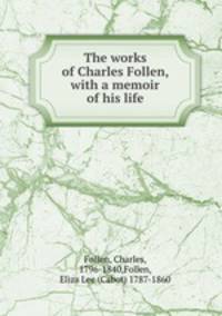 The works of Charles Follen, with a memoir of his life