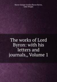 The works of Lord Byron: with his letters and journals,, Volume 1