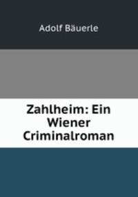 Zahlheim: Ein Wiener Criminalroman