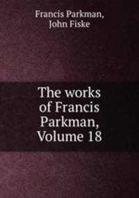 The works of Francis Parkman, Volume 18