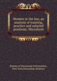 Women in the law, an analysis of training, practice and salaried positions. Microform