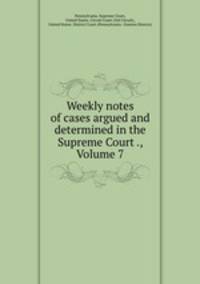 Weekly notes of cases argued and determined in the Supreme Court ., Volume 7