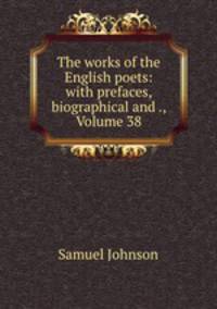 The works of the English poets: with prefaces, biographical and ., Volume 38