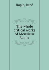 The whole critical works of Monsieur Rapin