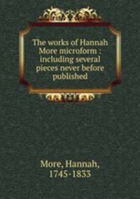 The works of Hannah More microform : including several pieces never before published