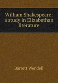 William Shakespeare: a study in Elizabethan literature