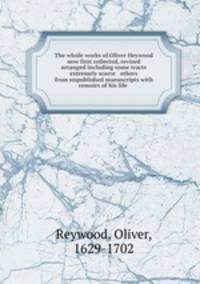 The whole works of.Oliver Heywood now first collected, revised & arranged including some tracts extremely scarce & others from unpublished manuscripts with remoirs of his life